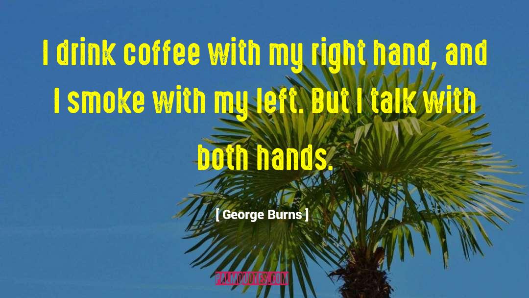 Left And Right Hand quotes by George Burns