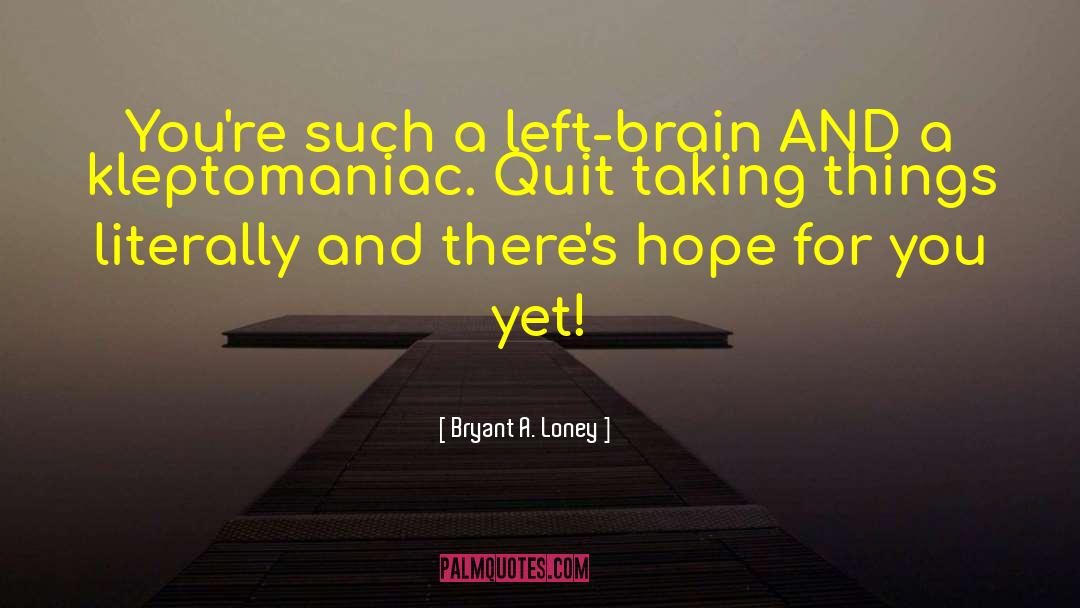 Left Brain quotes by Bryant A. Loney