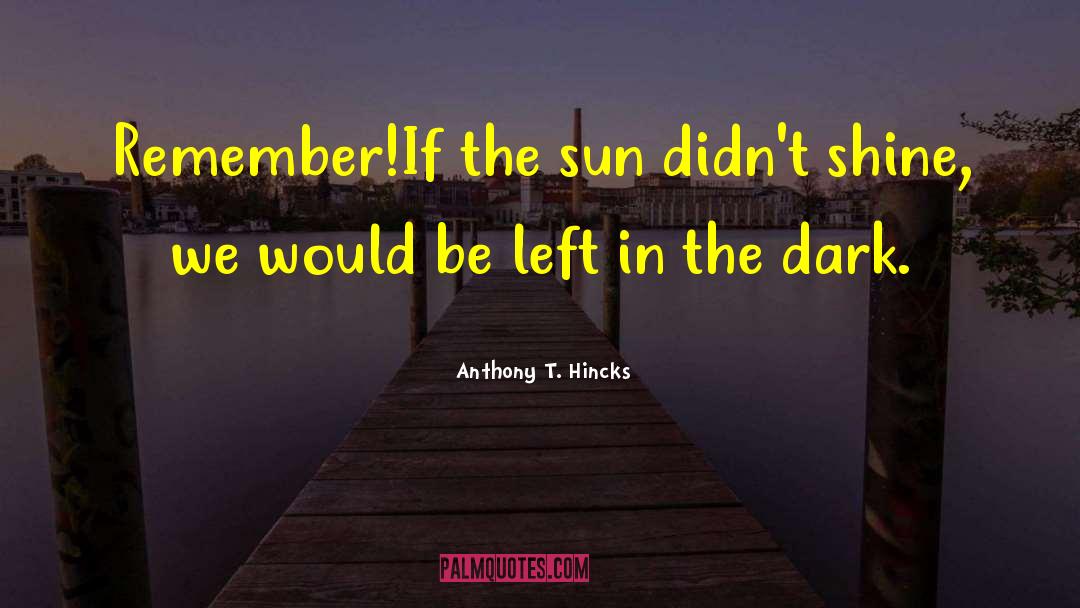 Left In The Dark quotes by Anthony T. Hincks