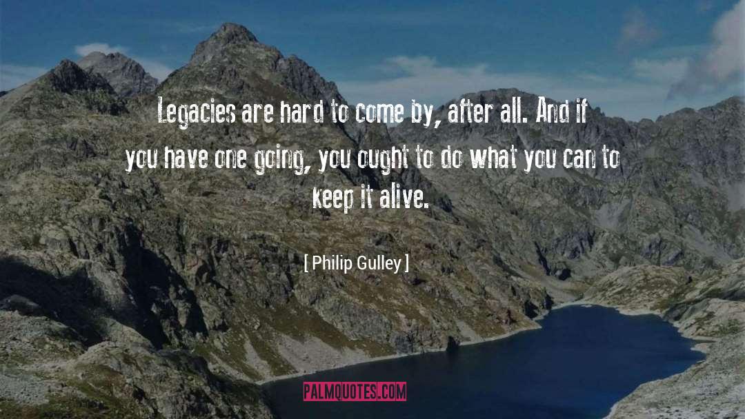 Legacies quotes by Philip Gulley