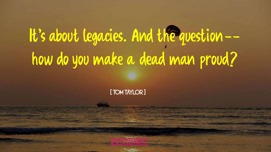 Legacies quotes by Tom Taylor