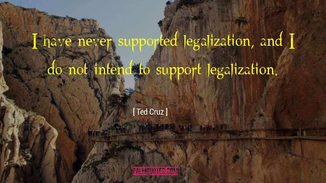 Legalization quotes by Ted Cruz