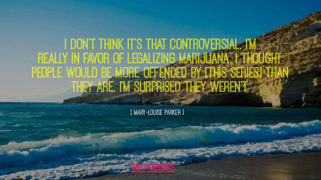 Legalizing Marijuana quotes by Mary-Louise Parker