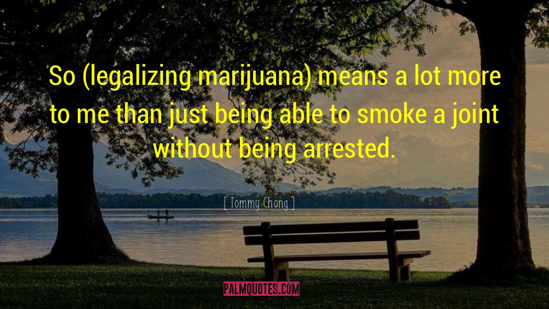 Legalizing Marijuana quotes by Tommy Chong