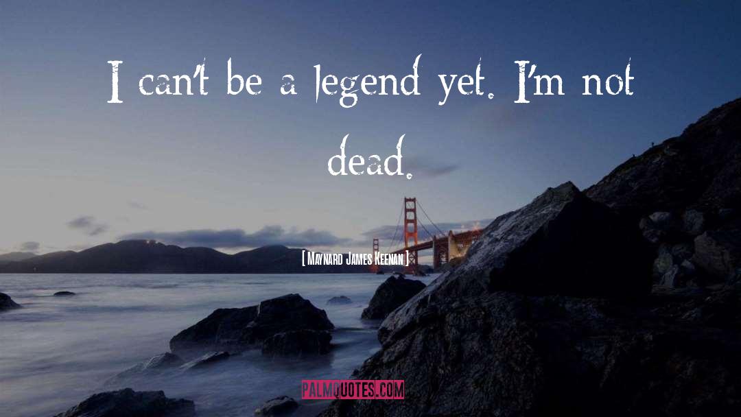 Legend quotes by Maynard James Keenan