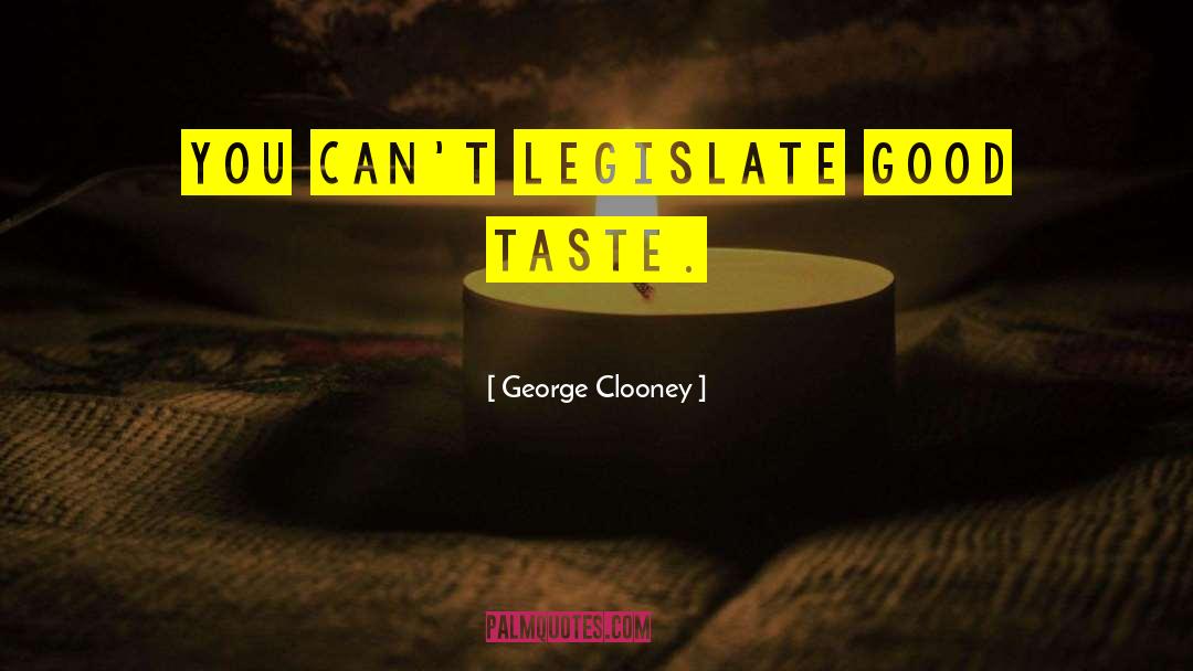 Legislate quotes by George Clooney