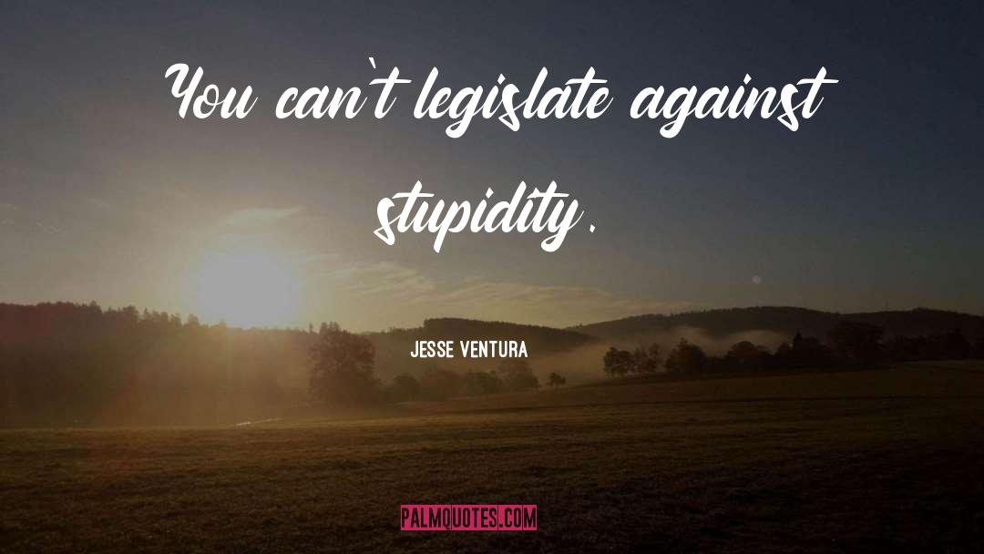 Legislate quotes by Jesse Ventura