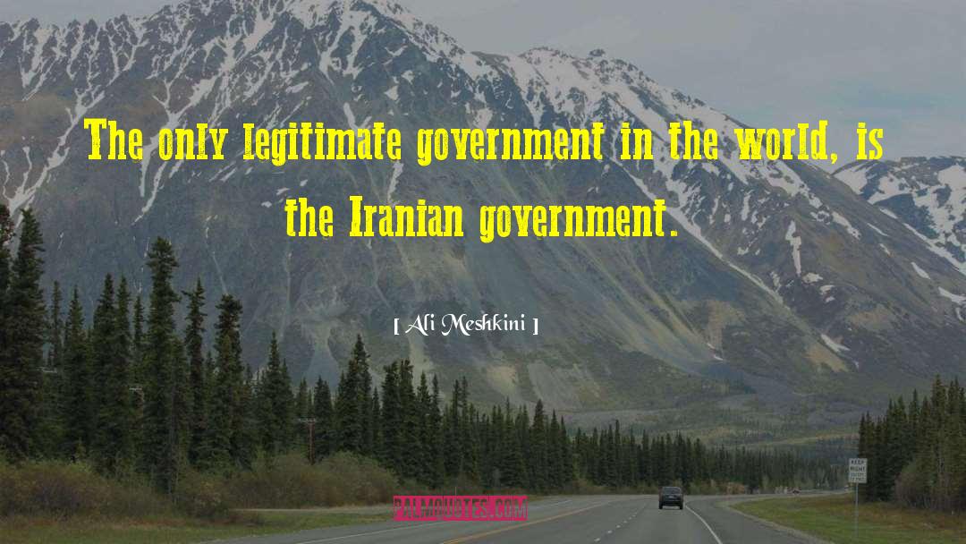 Legitimate Government quotes by Ali Meshkini