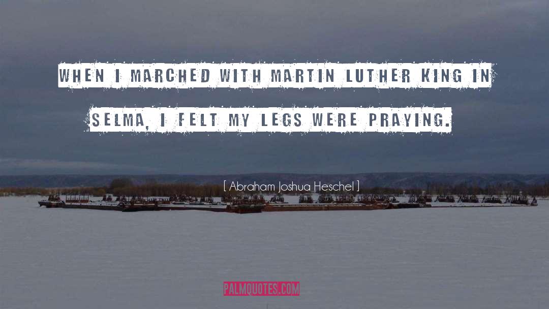 Legs quotes by Abraham Joshua Heschel