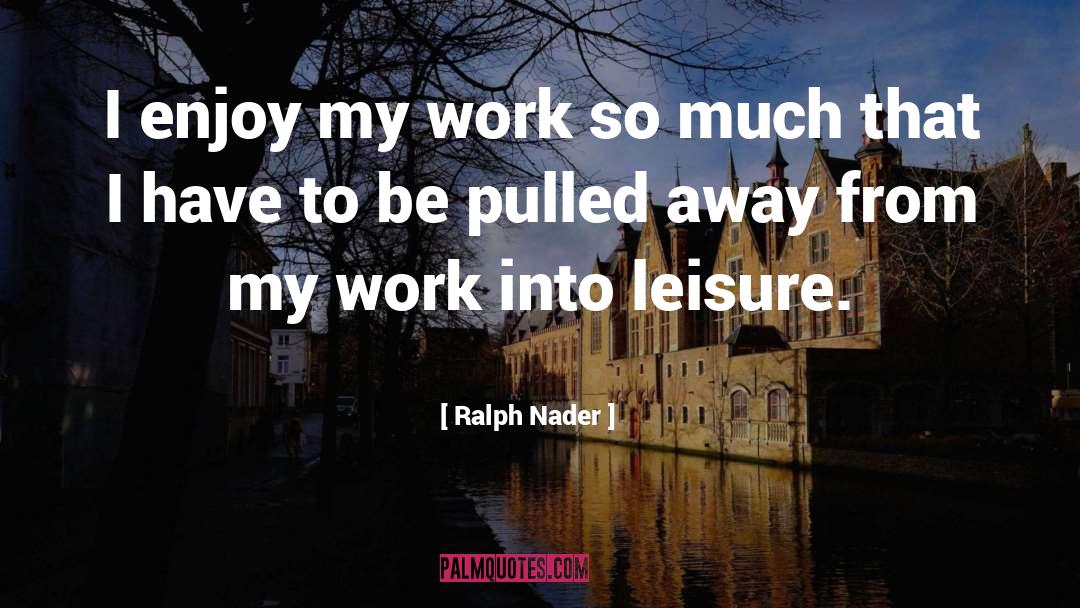 Leisure Activities quotes by Ralph Nader