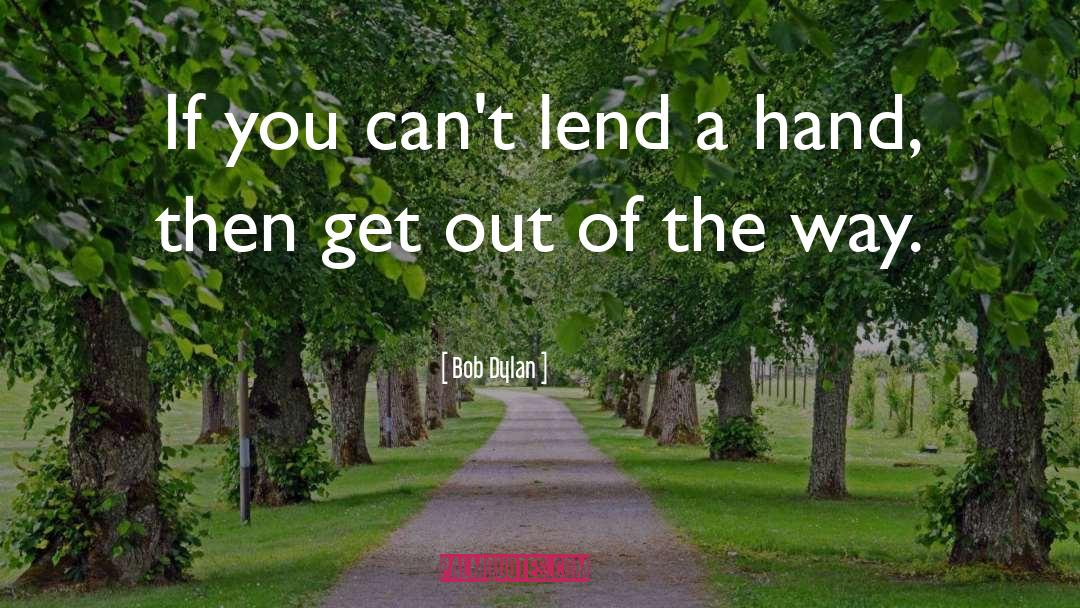 Lend A Hand quotes by Bob Dylan