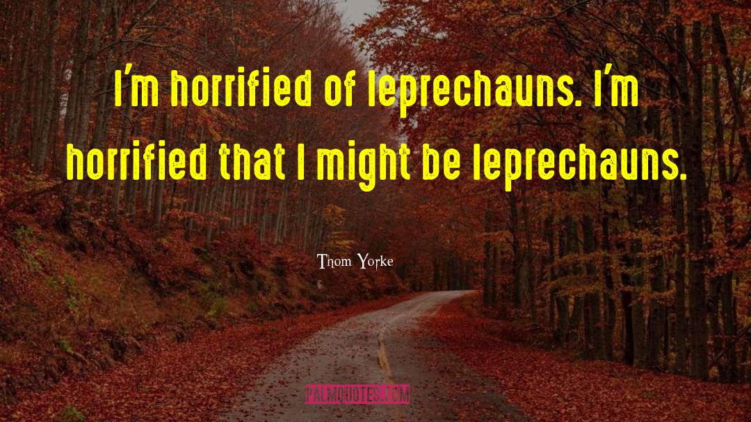 Leprechauns quotes by Thom Yorke