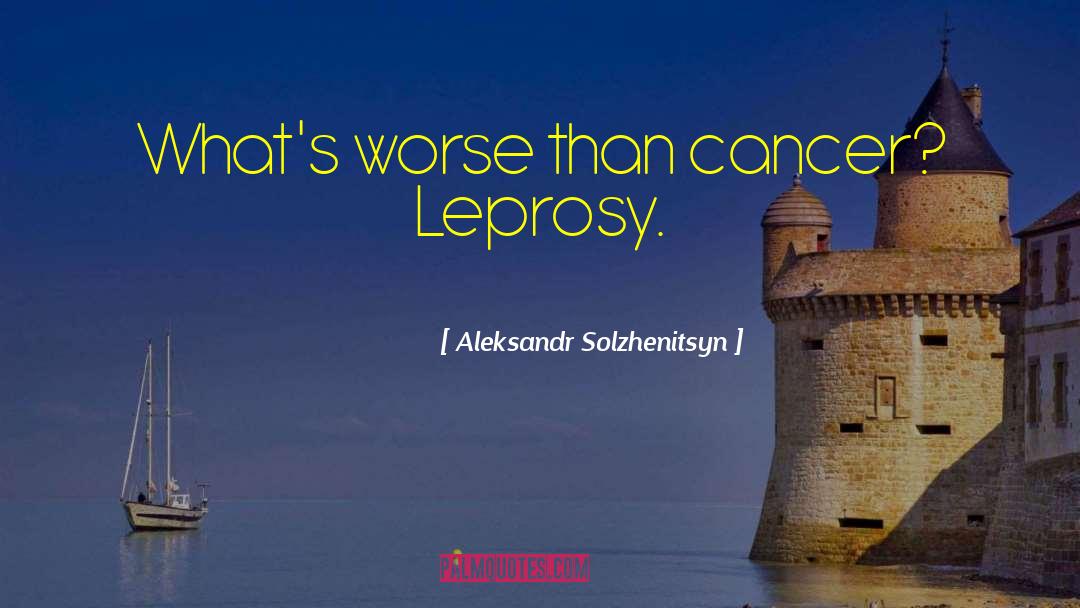 Leprosy quotes by Aleksandr Solzhenitsyn