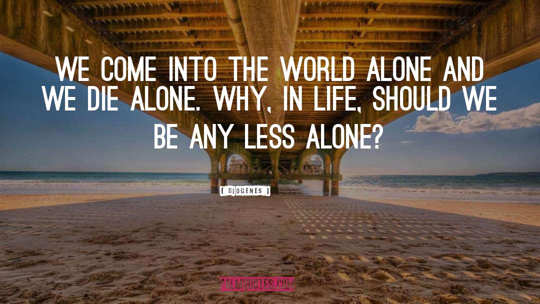 Less Alone quotes by Diogenes