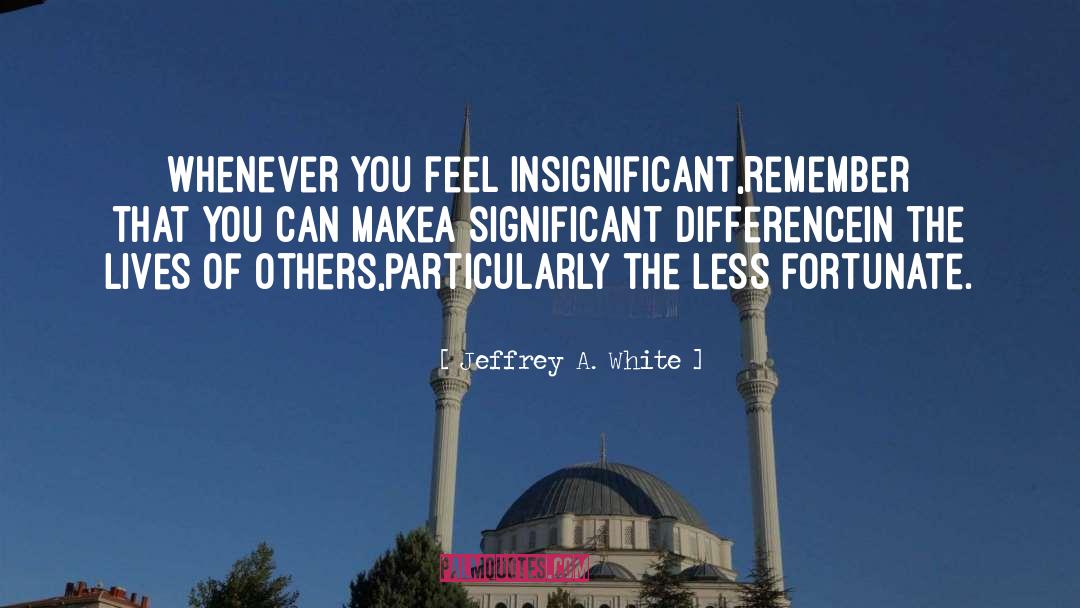 Less Fortunate quotes by Jeffrey A. White
