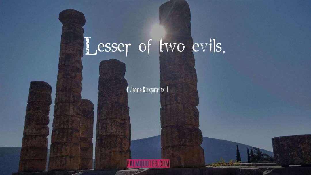 Lesser Of Two Evils quotes by Jeane Kirkpatrick