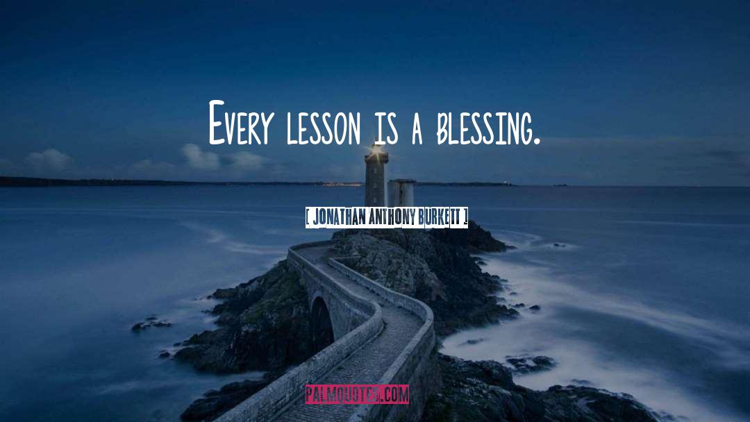 Lessons In Life quotes by Jonathan Anthony Burkett