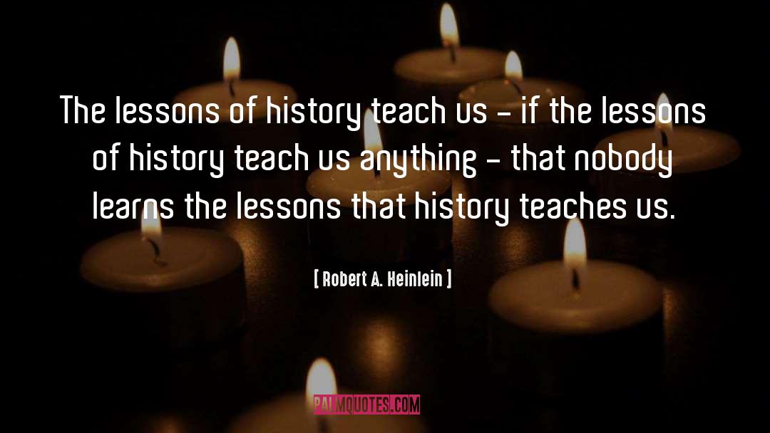 Lessons Of History quotes by Robert A. Heinlein