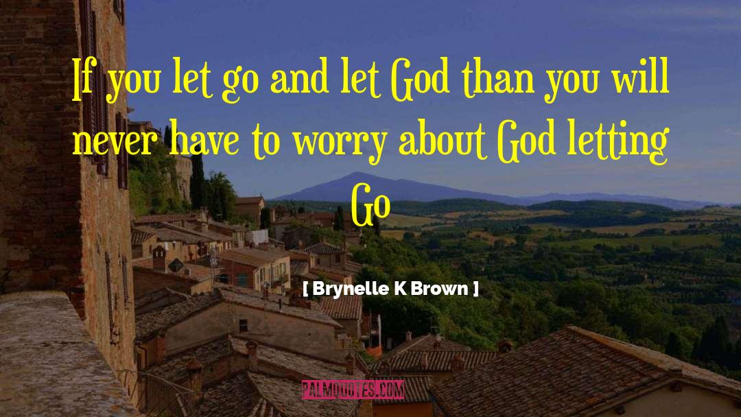 Let Go And Let God quotes by Brynelle K Brown