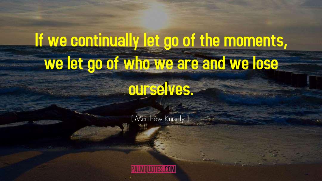 Letting Go Work quotes by Matthew Knisely