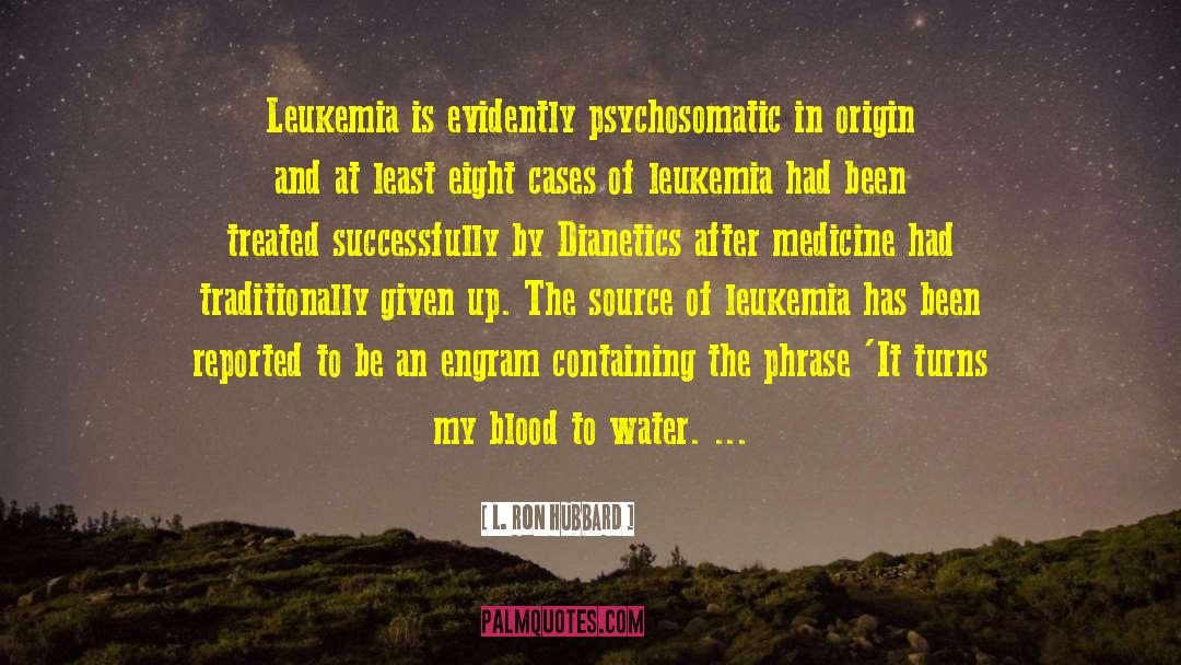 Leukemia quotes by L. Ron Hubbard