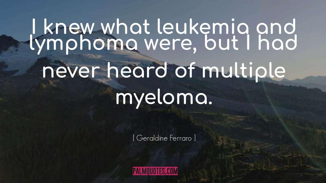 Leukemia quotes by Geraldine Ferraro