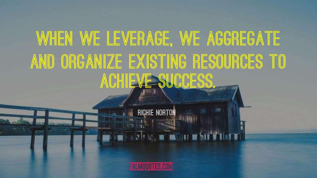 Leverage Existing Resources quotes by Richie Norton