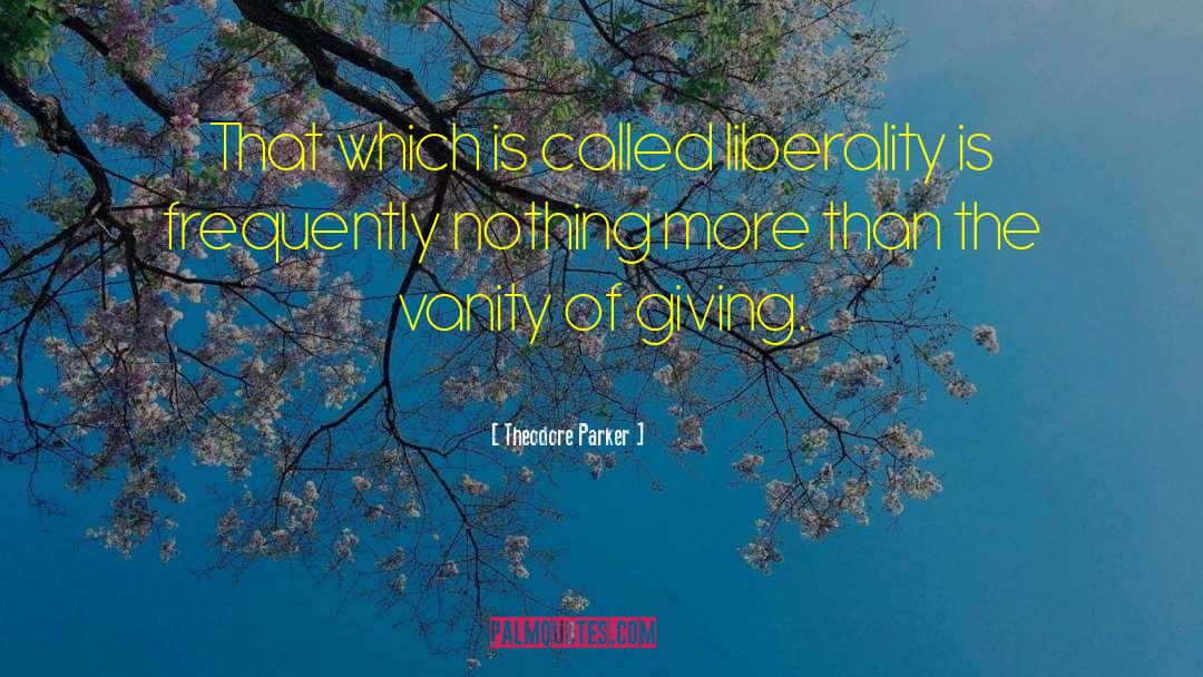 Liberality quotes by Theodore Parker