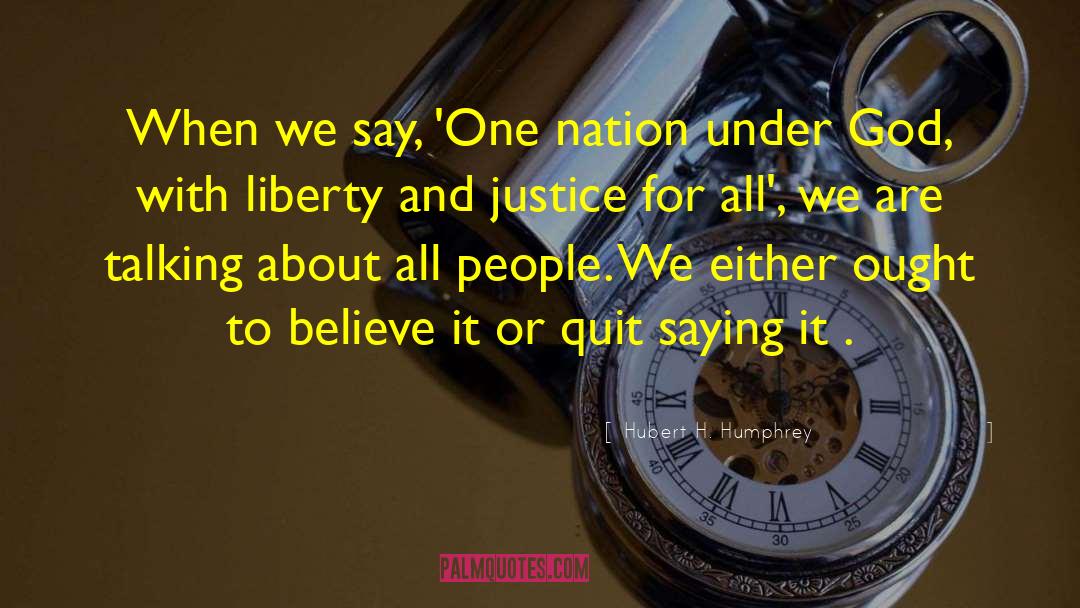 Liberty And Justice For All quotes by Hubert H. Humphrey