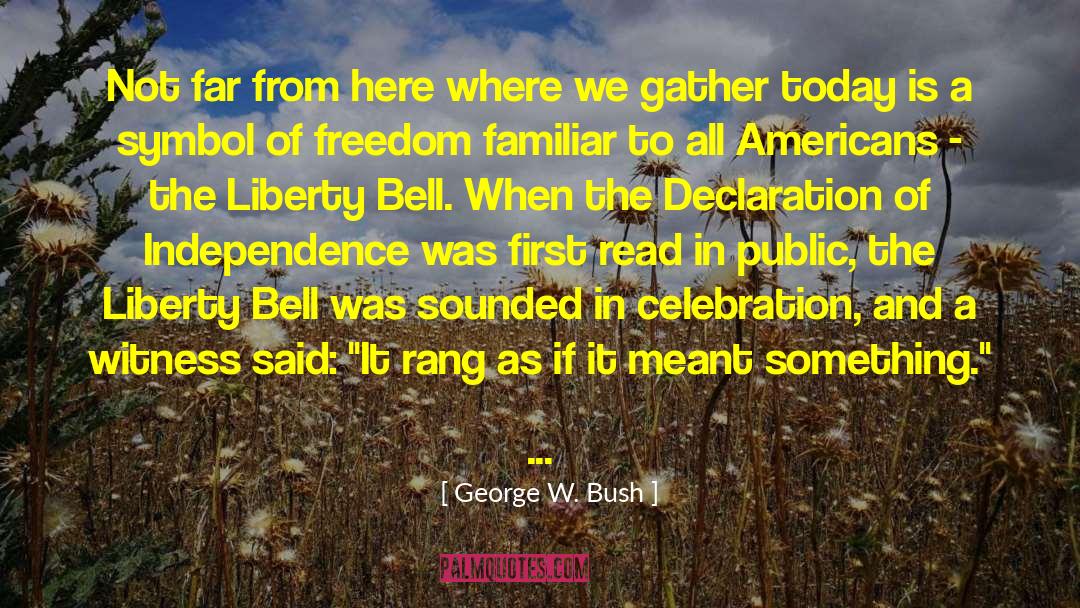 Liberty Bell quotes by George W. Bush