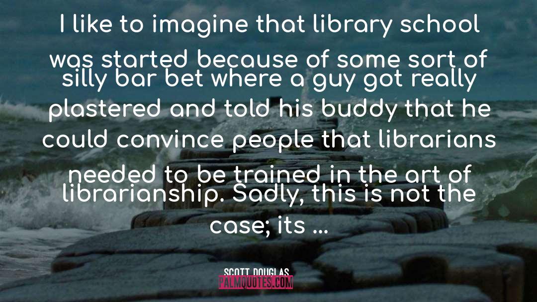 Librarians quotes by Scott Douglas