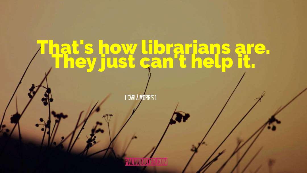 Librarianship quotes by Carla Morris