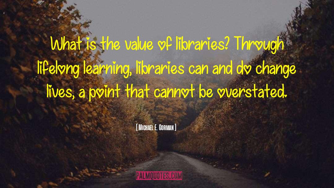 Libraries quotes by Michael E. Gorman