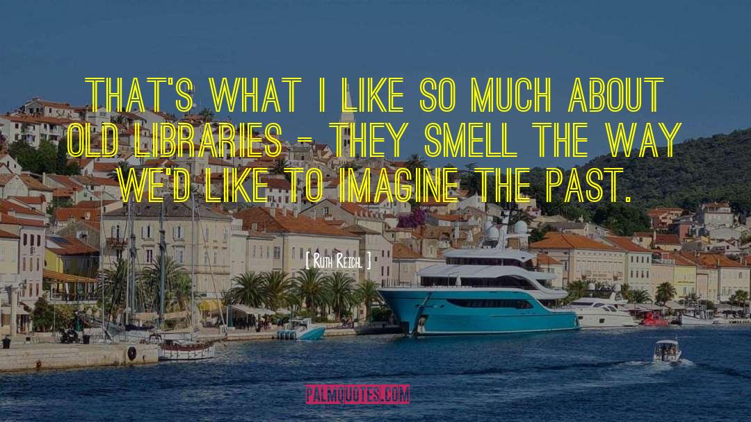 Libraries quotes by Ruth Reichl