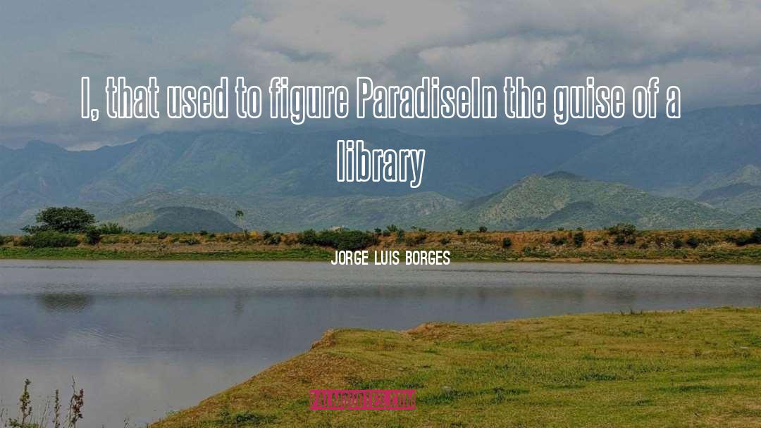 Library quotes by Jorge Luis Borges