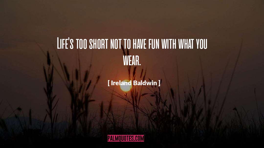 Life 27s Too Short quotes by Ireland Baldwin