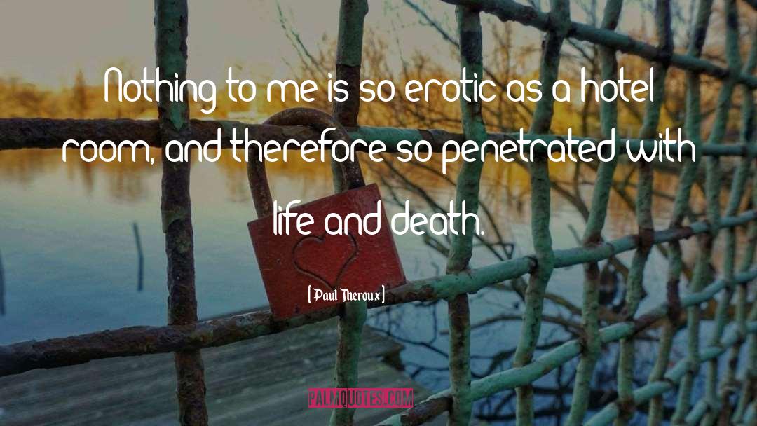 Life And Death Life quotes by Paul Theroux