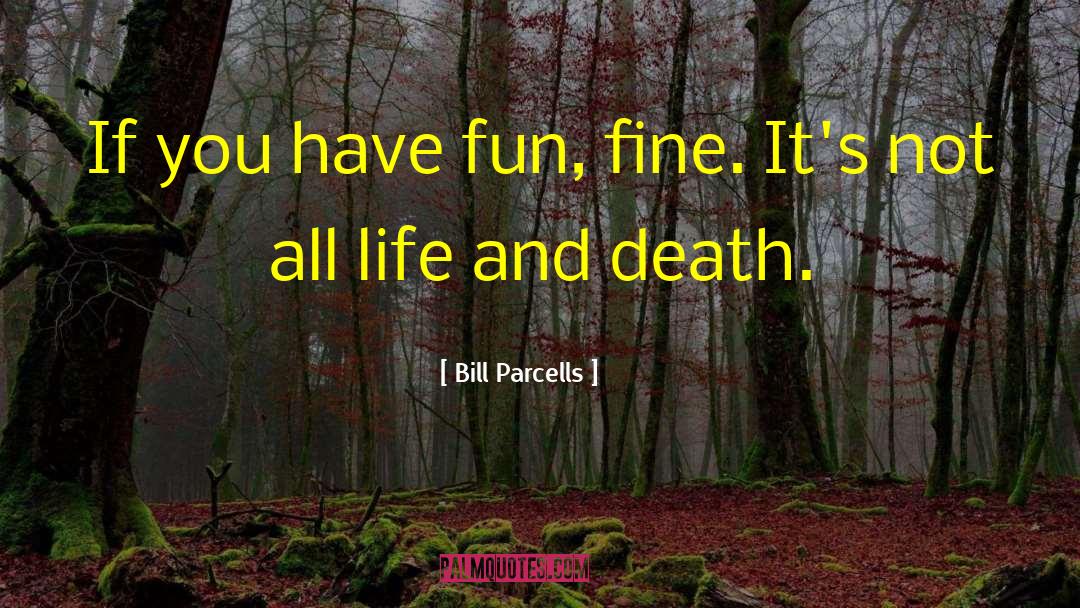 Life And Death Life quotes by Bill Parcells