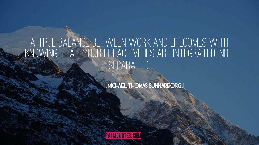 Life Balance quotes by Michael Thomas Sunnarborg