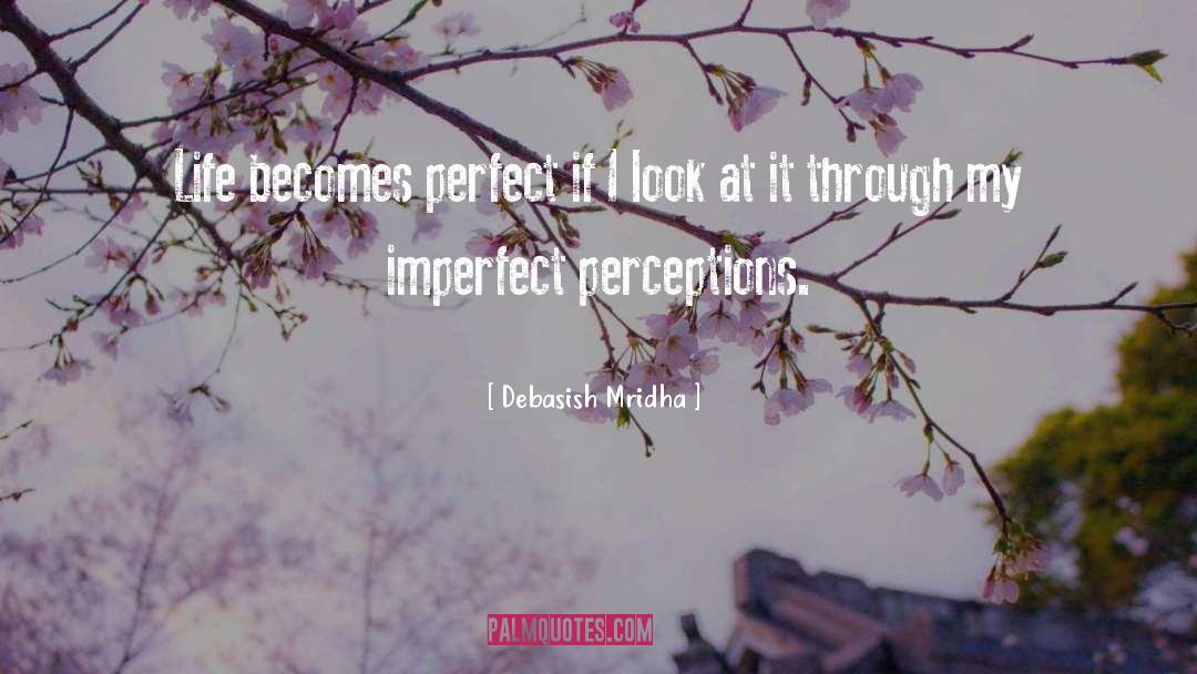 Life Becomes Perfect quotes by Debasish Mridha