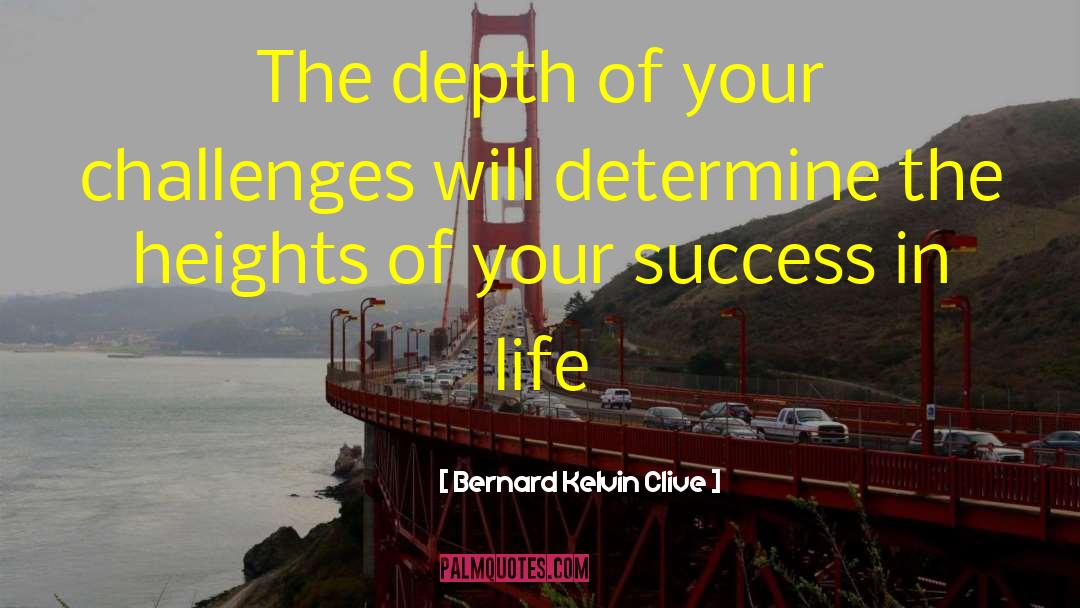 Life Challenges quotes by Bernard Kelvin Clive