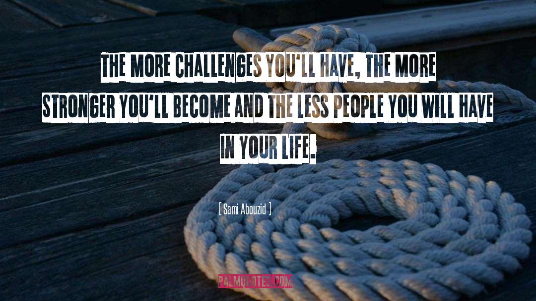 Life Challenges quotes by Sami Abouzid