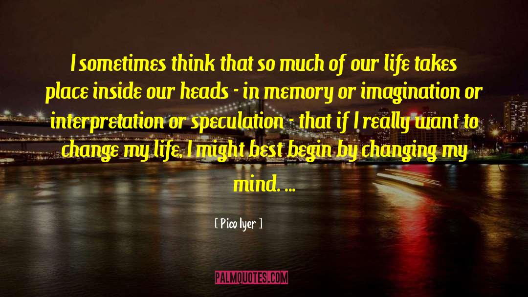 Life Change quotes by Pico Iyer