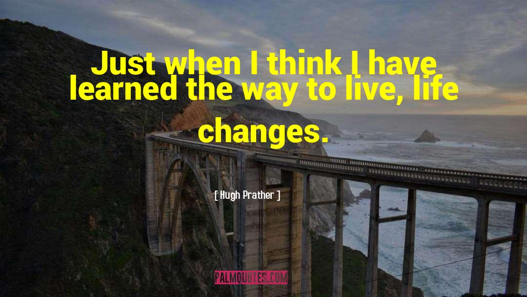 Life Changes quotes by Hugh Prather