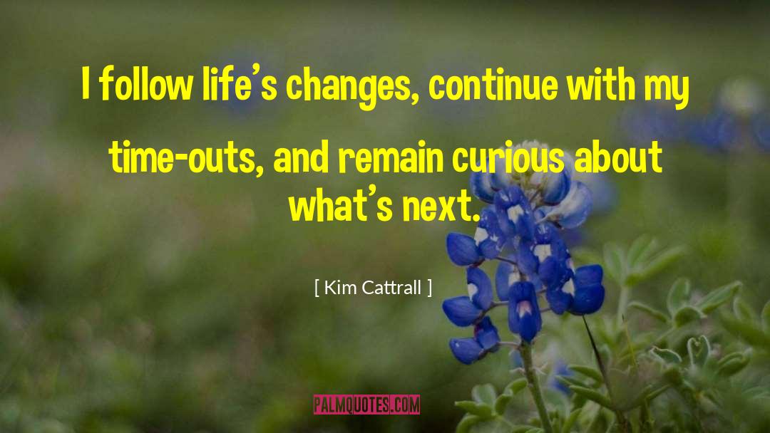 Life Changes You Lose Love quotes by Kim Cattrall