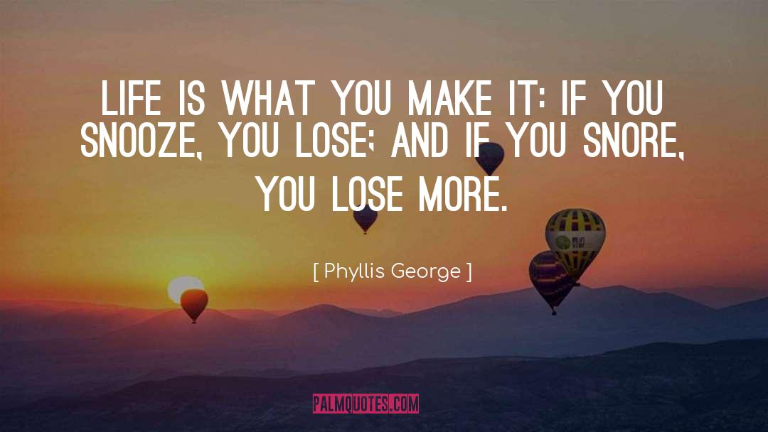 Life Changes You Lose Love quotes by Phyllis George