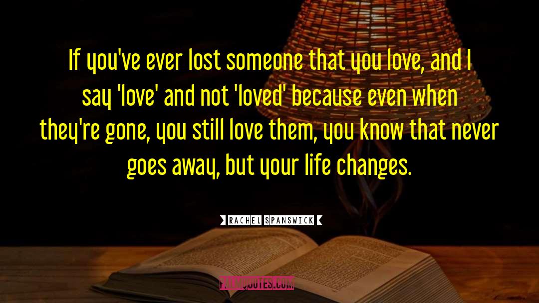 Life Changes You Lose Love quotes by Rachel Spanswick