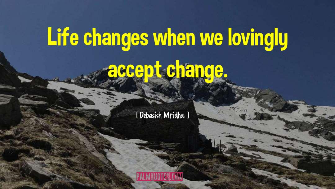 Life Changes You Lose Love quotes by Debasish Mridha