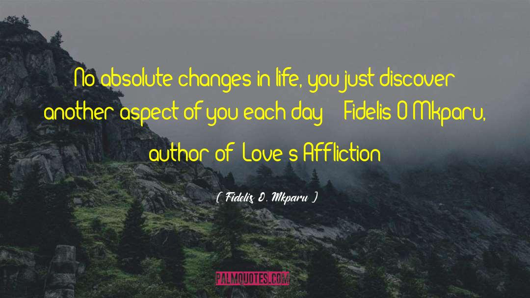 Life Changes You Lose Love quotes by Fidelis O. Mkparu