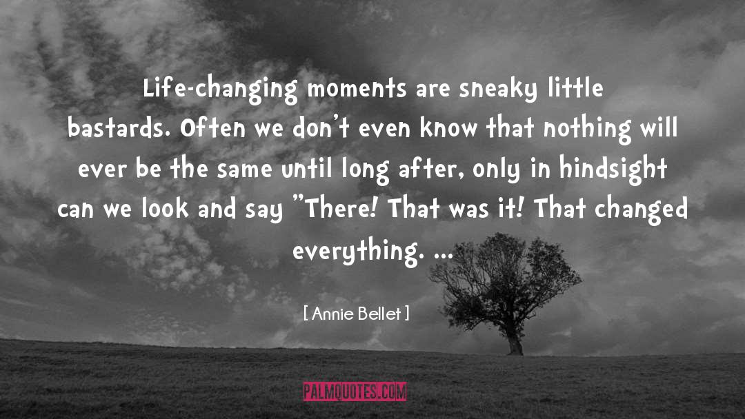 Life Changing Moments quotes by Annie Bellet